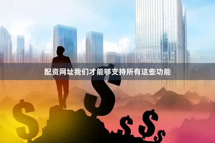配资网址我们才能够支持所有这些功能