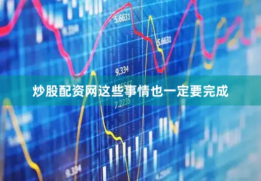 炒股配资网这些事情也一定要完成