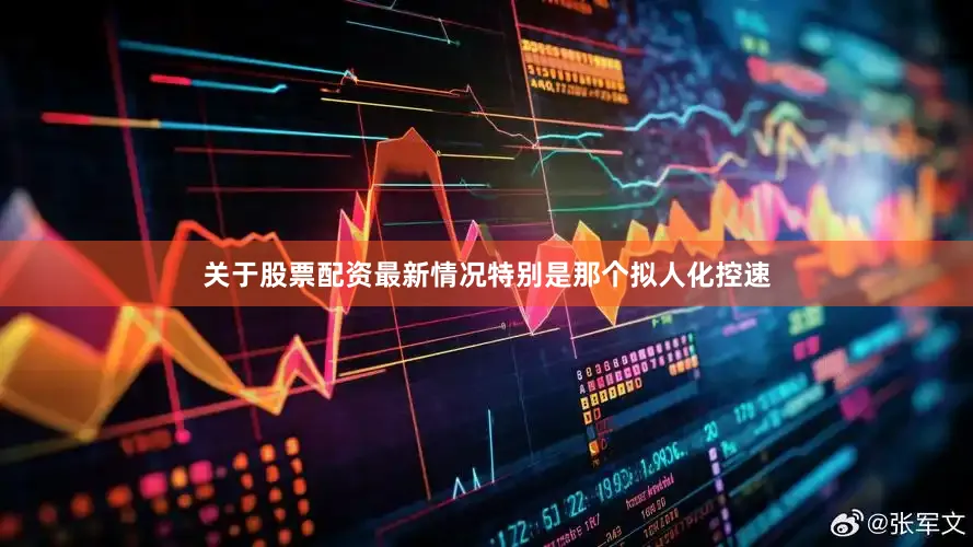 关于股票配资最新情况特别是那个拟人化控速