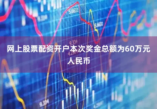 网上股票配资开户本次奖金总额为60万元人民币