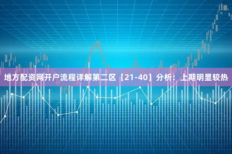 地方配资网开户流程详解　　第二区【21-40】分析：上期明显较热