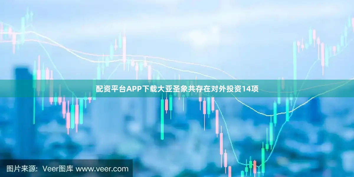 配资平台APP下载大亚圣象共存在对外投资14项