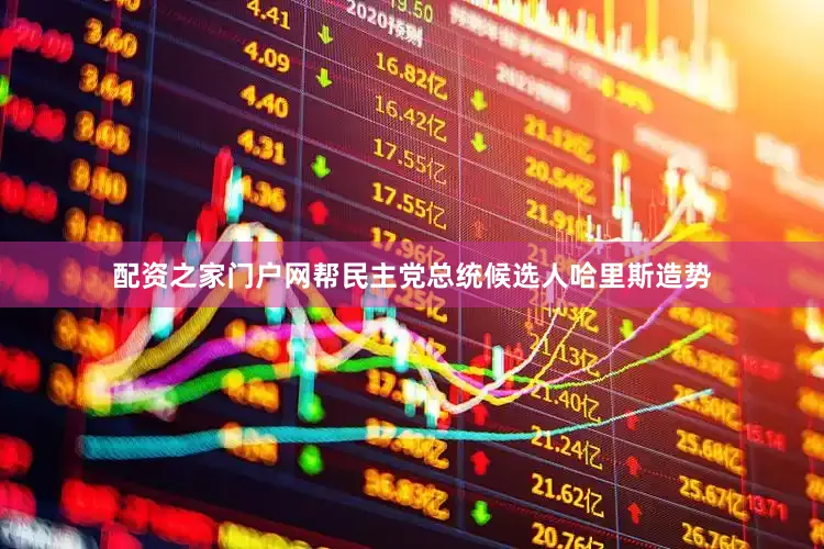 配资之家门户网帮民主党总统候选人哈里斯造势