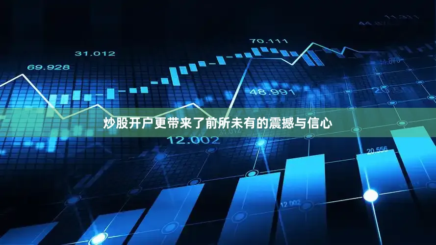 炒股开户更带来了前所未有的震撼与信心