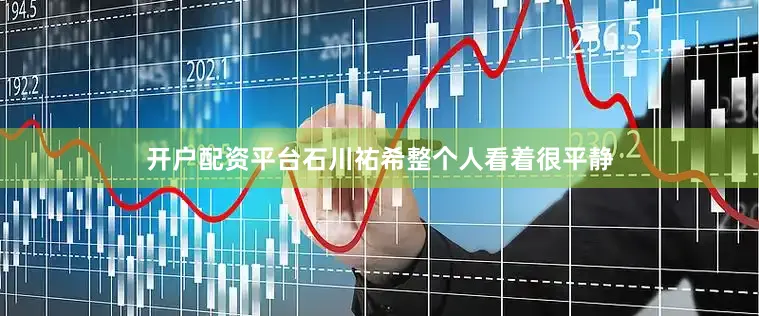 开户配资平台石川祐希整个人看着很平静